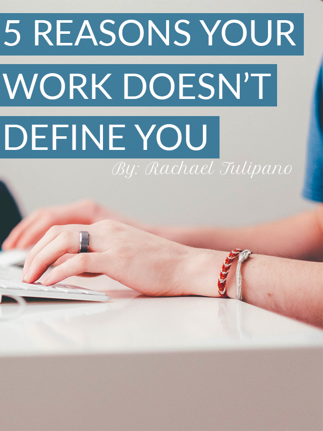 5 Reasons Why Your Work Doesn't Define You