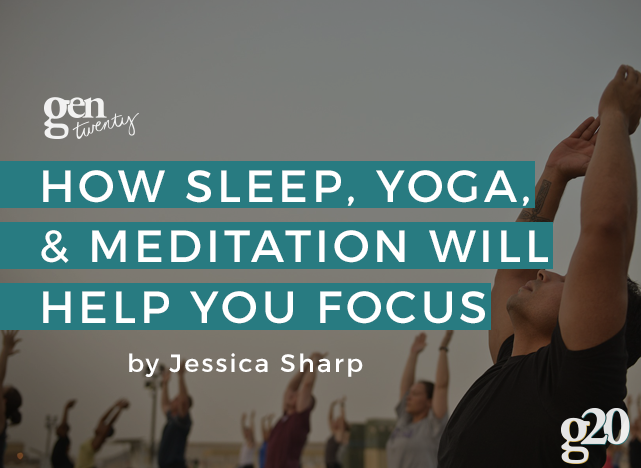 Feeling unfocused and stressed out with no clue why? Read more on why sleep, yoga, and meditation can make all the difference.