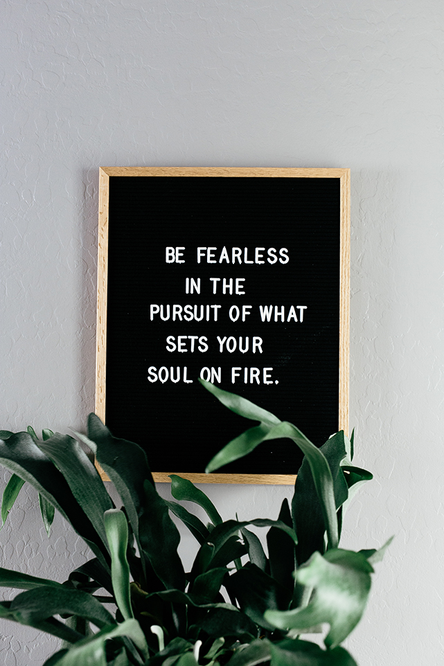Be fearless in pursuit of what sets your heart on fire.