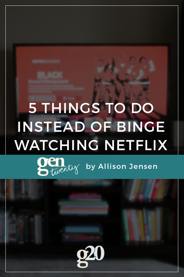 5 Things To Do Instead of Binge Watching Netflix Again