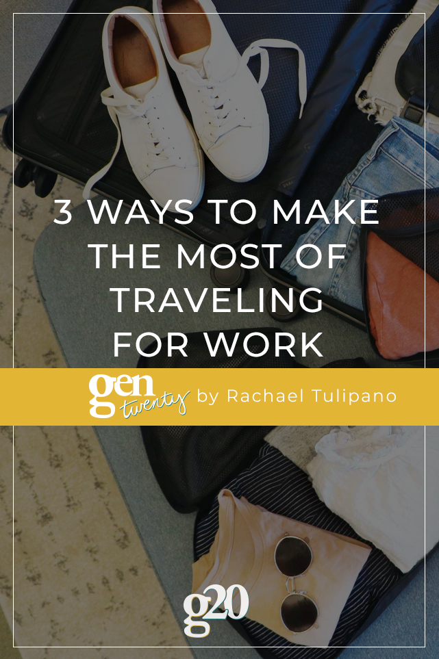 3 Ways To Make The Most of Traveling For Work